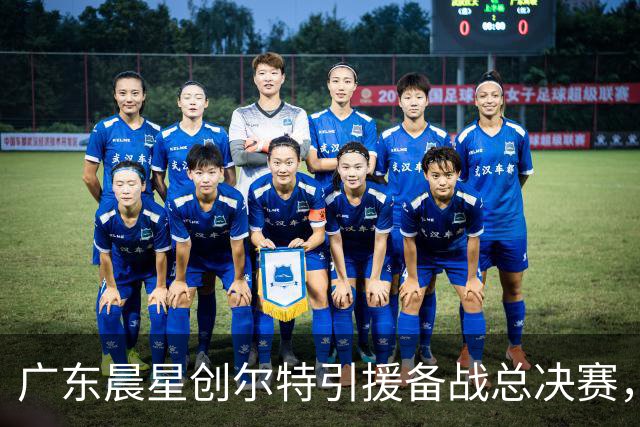 广东晨星创尔特引援备战总决赛，中冠赛场重现归化强援？